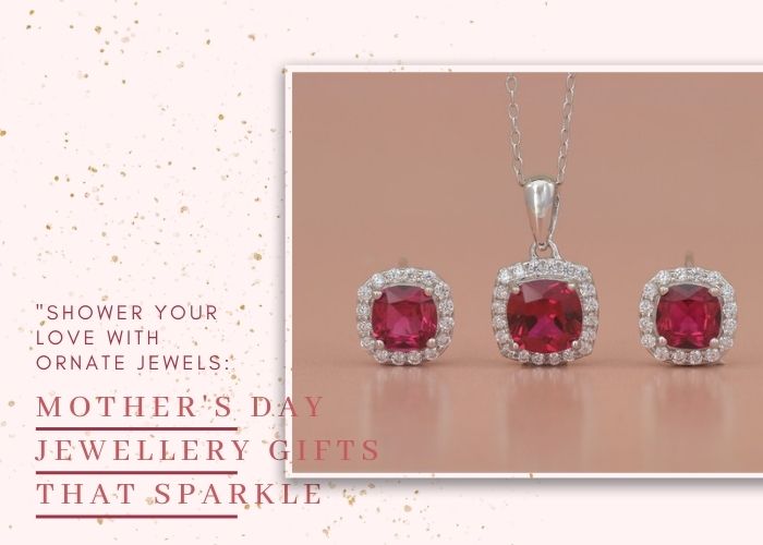 "Shower Your Love with Ornate Jewels: Mother's Day Jewellery Gifts That Sparkle"