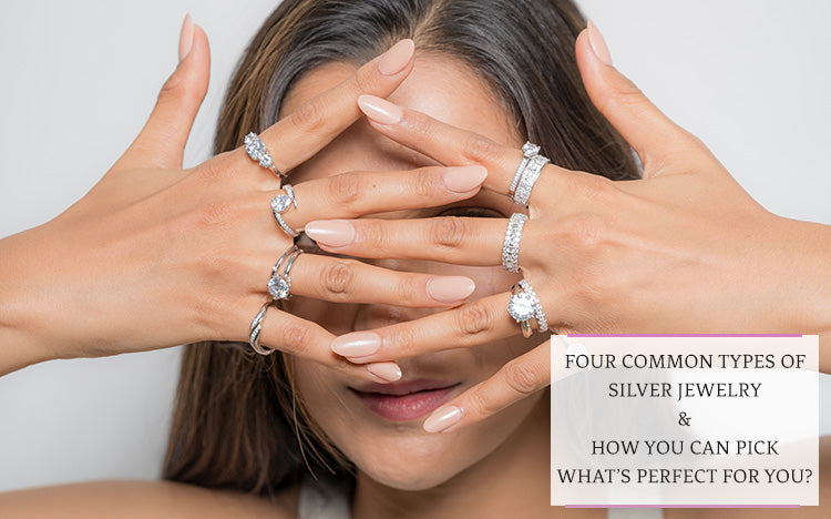 Four Common Types of Silver Jewelry and How You Can Pick What’s Perfect for You