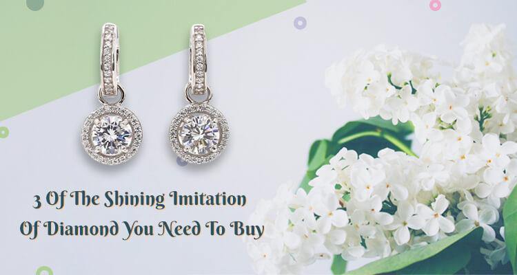 3 Of The Shining Imitation Of Diamond You Need To Buy - Ornate Jewels